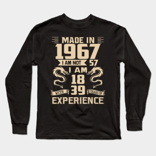 Dragon Made In 1967 I Am Not 57 I Am 18 With 39 Years Of Experience Long Sleeve T-Shirt